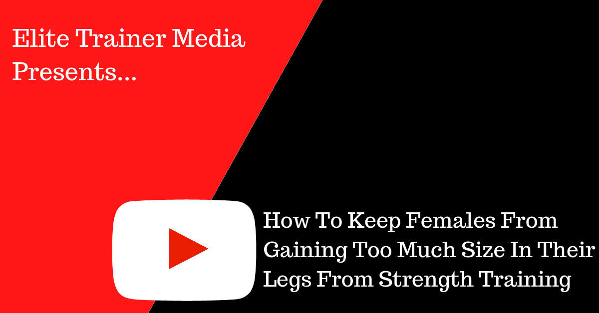 How To Keep Females From Gaining Too Much Size In Their Legs From Strength Training