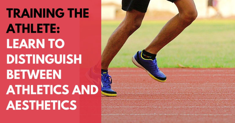 Training The Athlete: Learn To Distinguish Between Athletics And Aesthetics